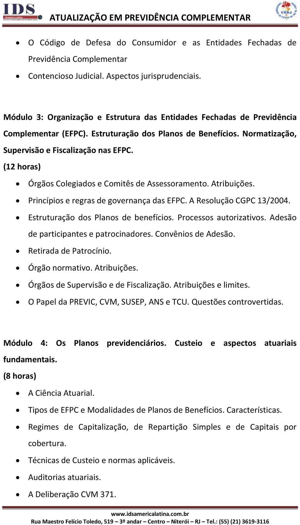 (12 horas) Órgãos Colegiados e Comitês de Assessoramento. Atribuições. Princípios e regras de governança das EFPC. A Resolução CGPC 13/2004. Estruturação dos Planos de benefícios.