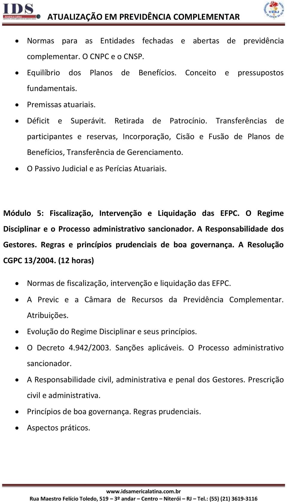 O Passivo Judicial e as Perícias Atuariais. Módulo 5: Fiscalização, Intervenção e Liquidação das EFPC. O Regime Disciplinar e o Processo administrativo sancionador. A Responsabilidade dos Gestores.