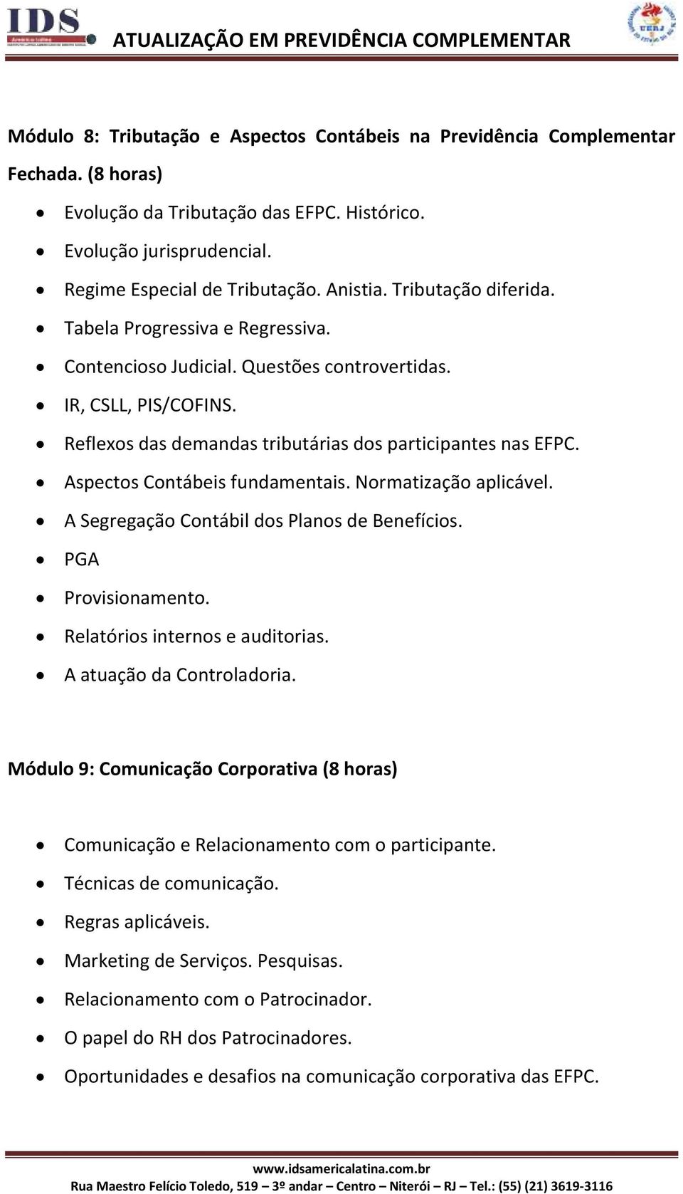 Aspectos Contábeis fundamentais. Normatização aplicável. A Segregação Contábil dos Planos de Benefícios. PGA Provisionamento. Relatórios internos e auditorias. A atuação da Controladoria.