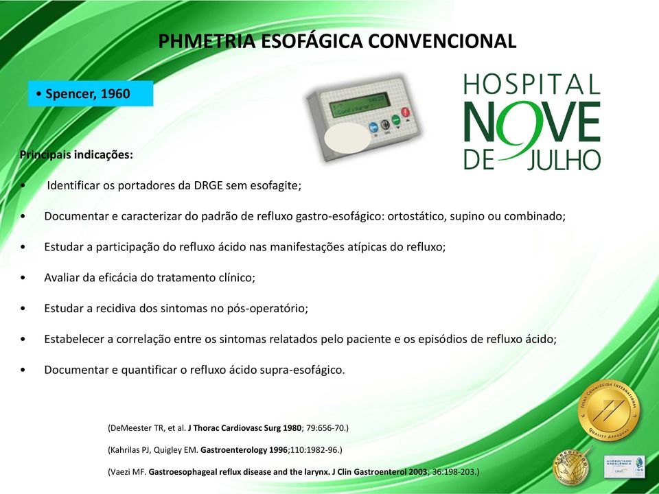 pós-operatório; Estabelecer a correlação entre os sintomas relatados pelo paciente e os episódios de refluxo ácido; Documentar e quantificar o refluxo ácido supra-esofágico.