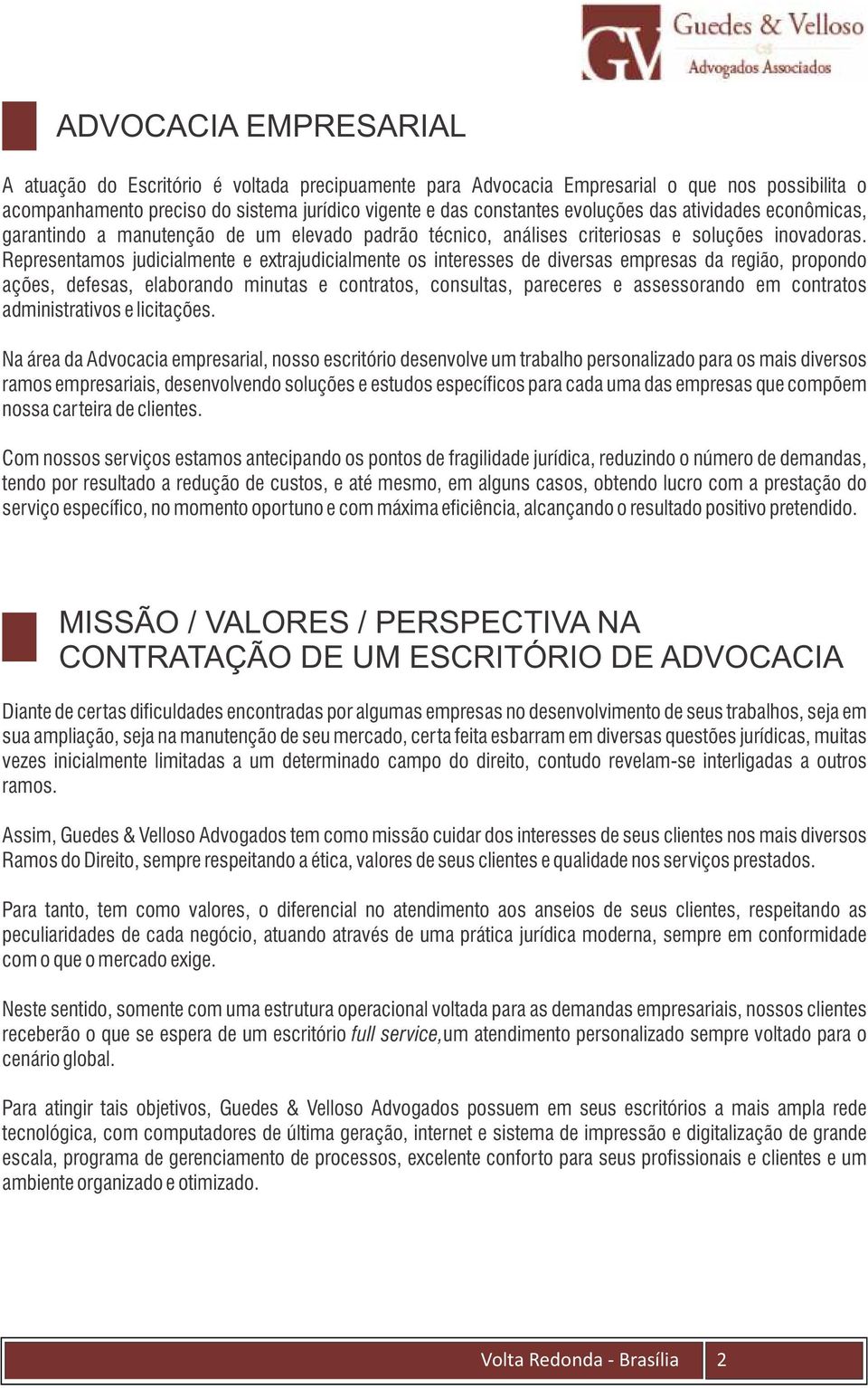 Representamos judicialmente e extrajudicialmente os interesses de diversas empresas da região, propondo ações, defesas, elaborando minutas e contratos, consultas, pareceres e assessorando em