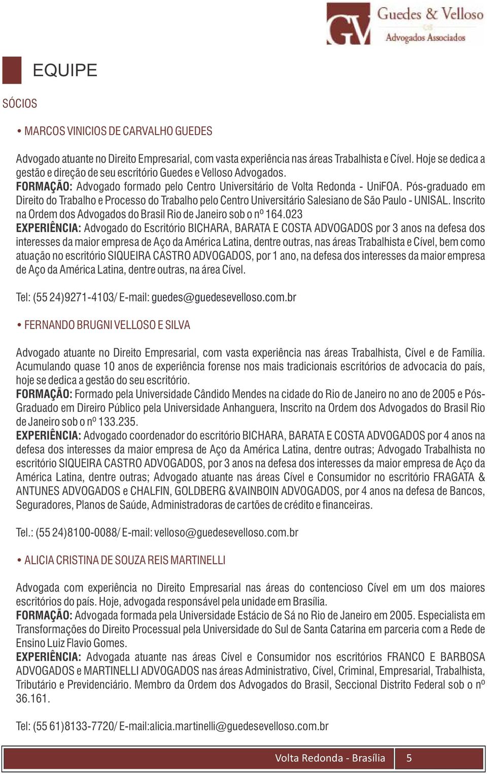 Pós-graduado em Direito do Trabalho e Processo do Trabalho pelo Centro Universitário Salesiano de São Paulo - UNISAL. Inscrito na Ordem dos Advogados do Brasil Rio de Janeiro sob o nº 164.