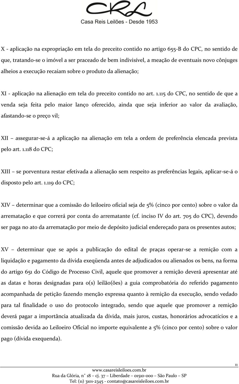 115 do CPC, no sentido de que a venda seja feita pelo maior lanço oferecido, ainda que seja inferior ao valor da avaliação, afastando-se o preço vil; XII assegurar-se-á a aplicação na alienação em