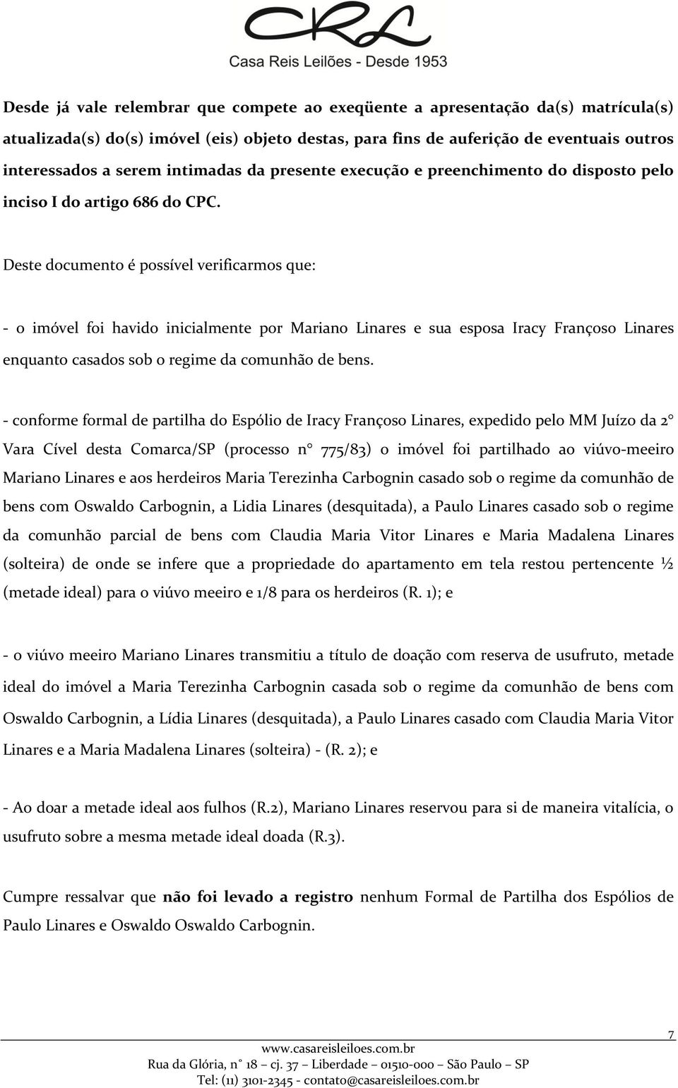 Deste documento é possível verificarmos que: - o imóvel foi havido inicialmente por Mariano Linares e sua esposa Iracy Françoso Linares enquanto casados sob o regime da comunhão de bens.