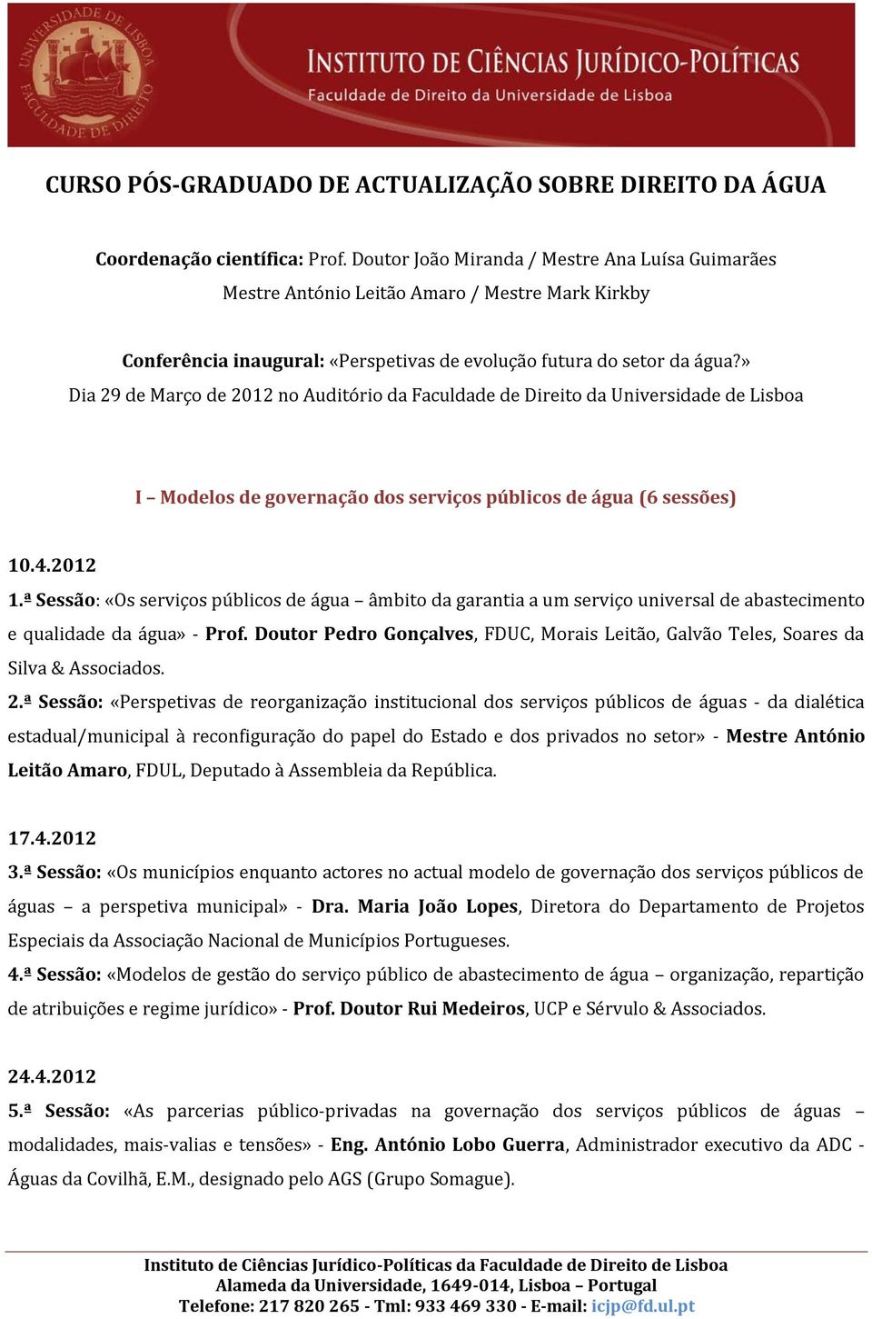 » Dia 29 de Março de 2012 no Auditório da Faculdade de Direito da Universidade de Lisboa I Modelos de governação dos serviços públicos de água (6 sessões) 10.4.2012 1.