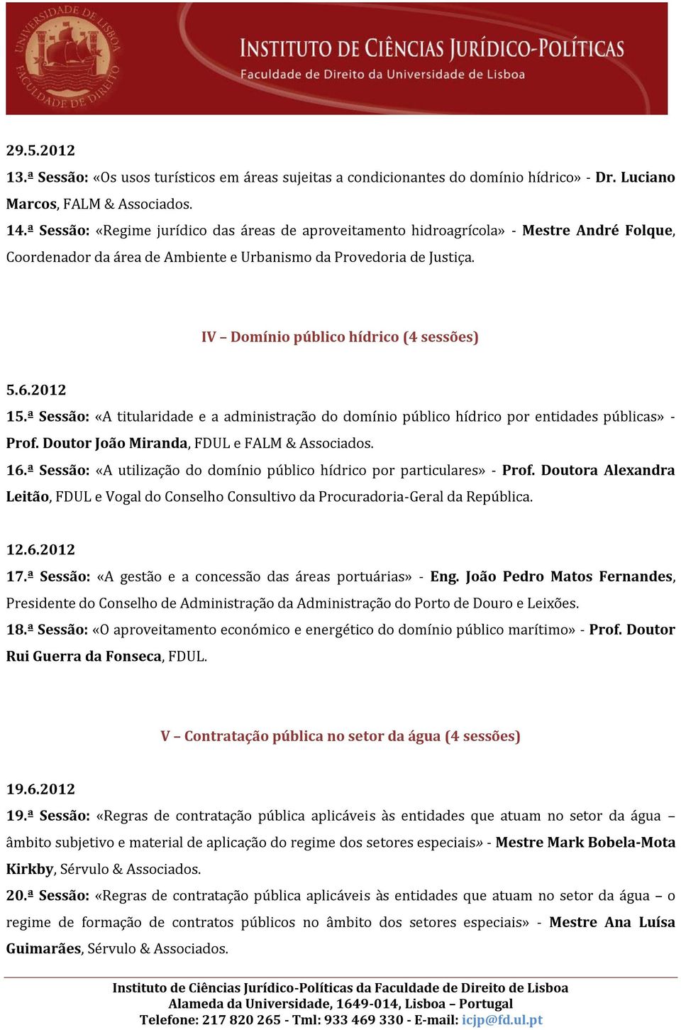 IV Domínio público hídrico (4 sessões) 5.6.2012 15.ª Sessão: «A titularidade e a administração do domínio público hídrico por entidades públicas» - Prof. Doutor João Miranda, FDUL e FALM & Associados.