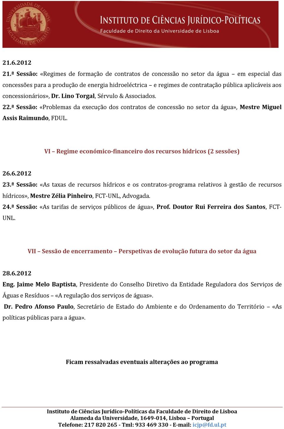 concessionários», Dr. Lino Torgal, Sérvulo & Associados. 22.ª Sessão: «Problemas da execução dos contratos de concessão no setor da água», Mestre Miguel Assis Raimundo, FDUL.