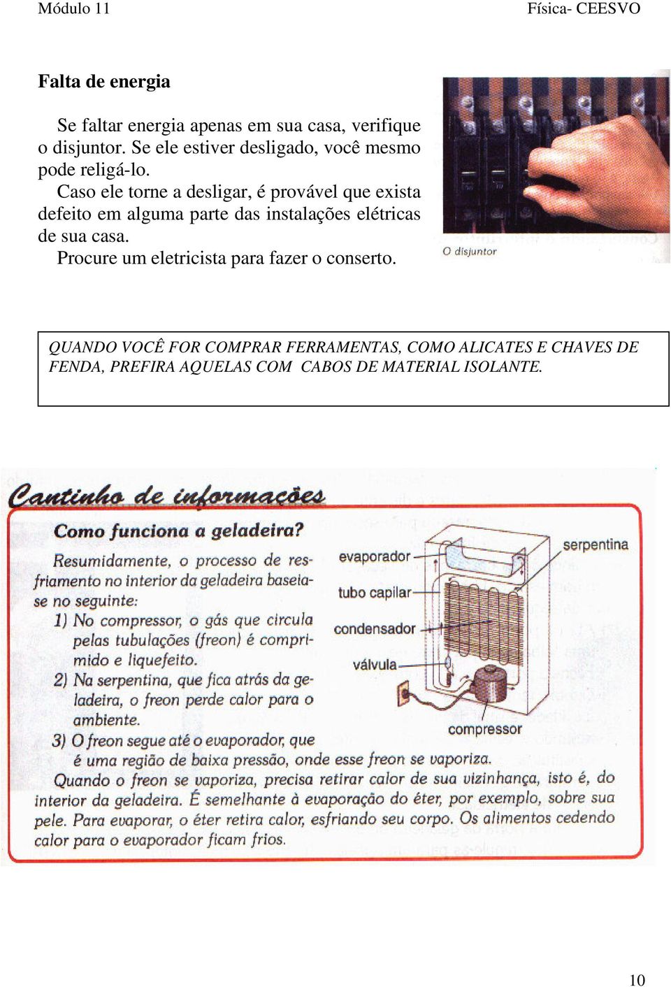 Caso ele torne a desligar, é provável que exista defeito em alguma parte das instalações elétricas de