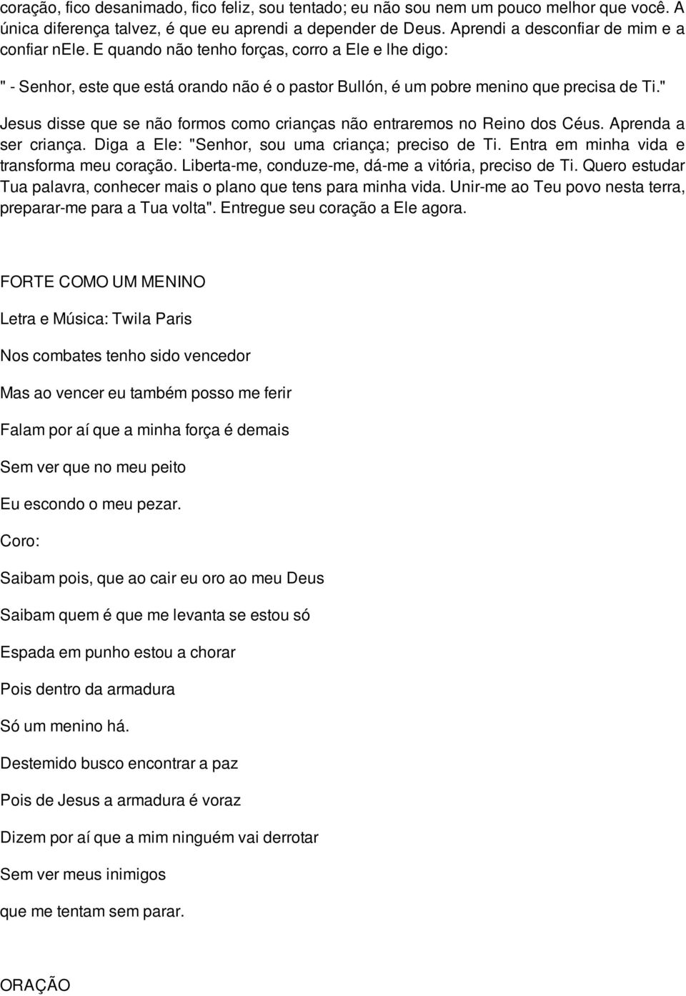 " Jesus disse que se não formos como crianças não entraremos no Reino dos Céus. Aprenda a ser criança. Diga a Ele: "Senhor, sou uma criança; preciso de Ti.