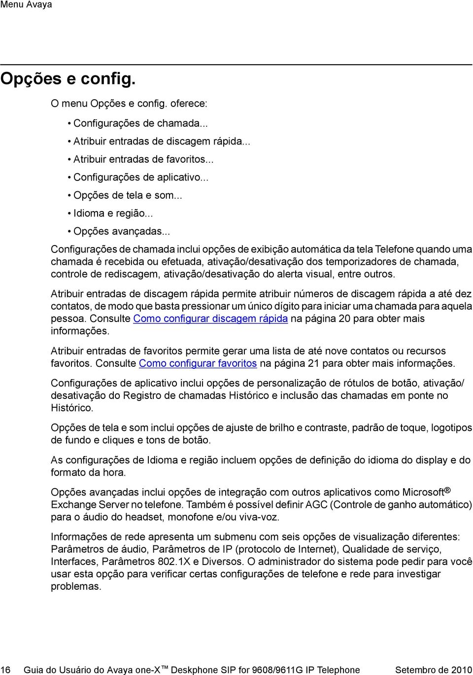 .. Configurações de chamada inclui opções de exibição automática da tela Telefone quando uma chamada é recebida ou efetuada, ativação/desativação dos temporizadores de chamada, controle de