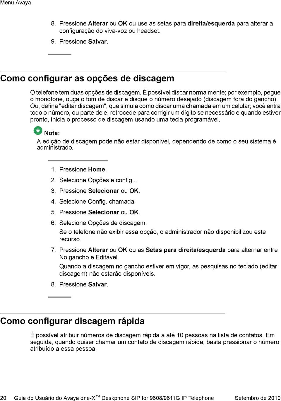 É possível discar normalmente; por exemplo, pegue o monofone, ouça o tom de discar e disque o número desejado (discagem fora do gancho).