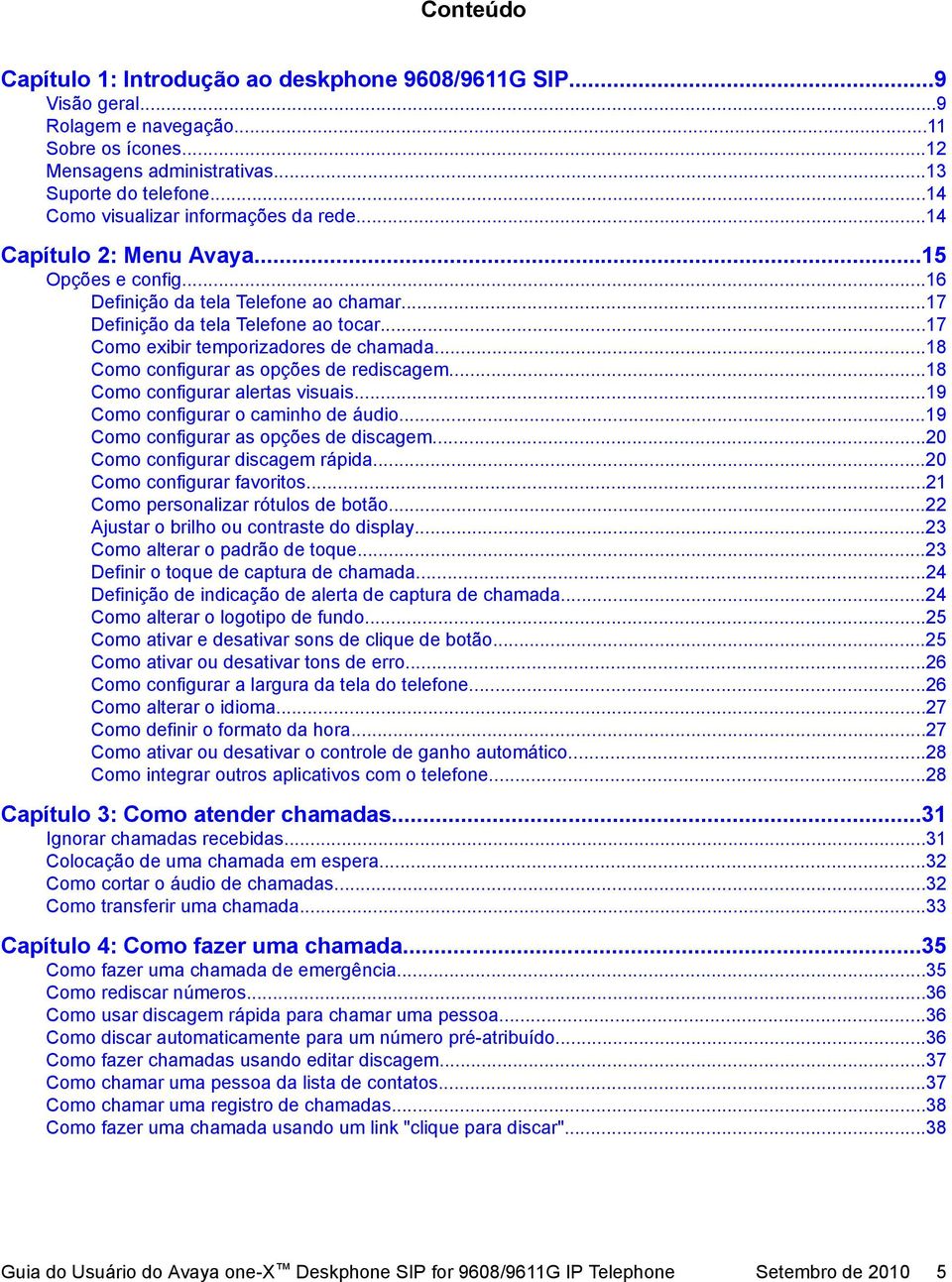 ..17 Como exibir temporizadores de chamada...18 Como configurar as opções de rediscagem...18 Como configurar alertas visuais...19 Como configurar o caminho de áudio.