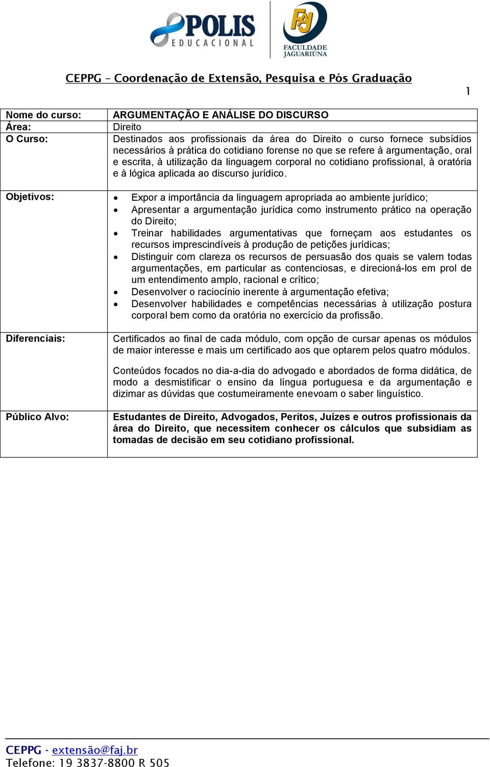 Objetivos: Expor a importância da linguagem apropriada ao ambiente jurídico; Apresentar a argumentação jurídica como instrumento prático na operação do Direito; Treinar habilidades argumentativas que