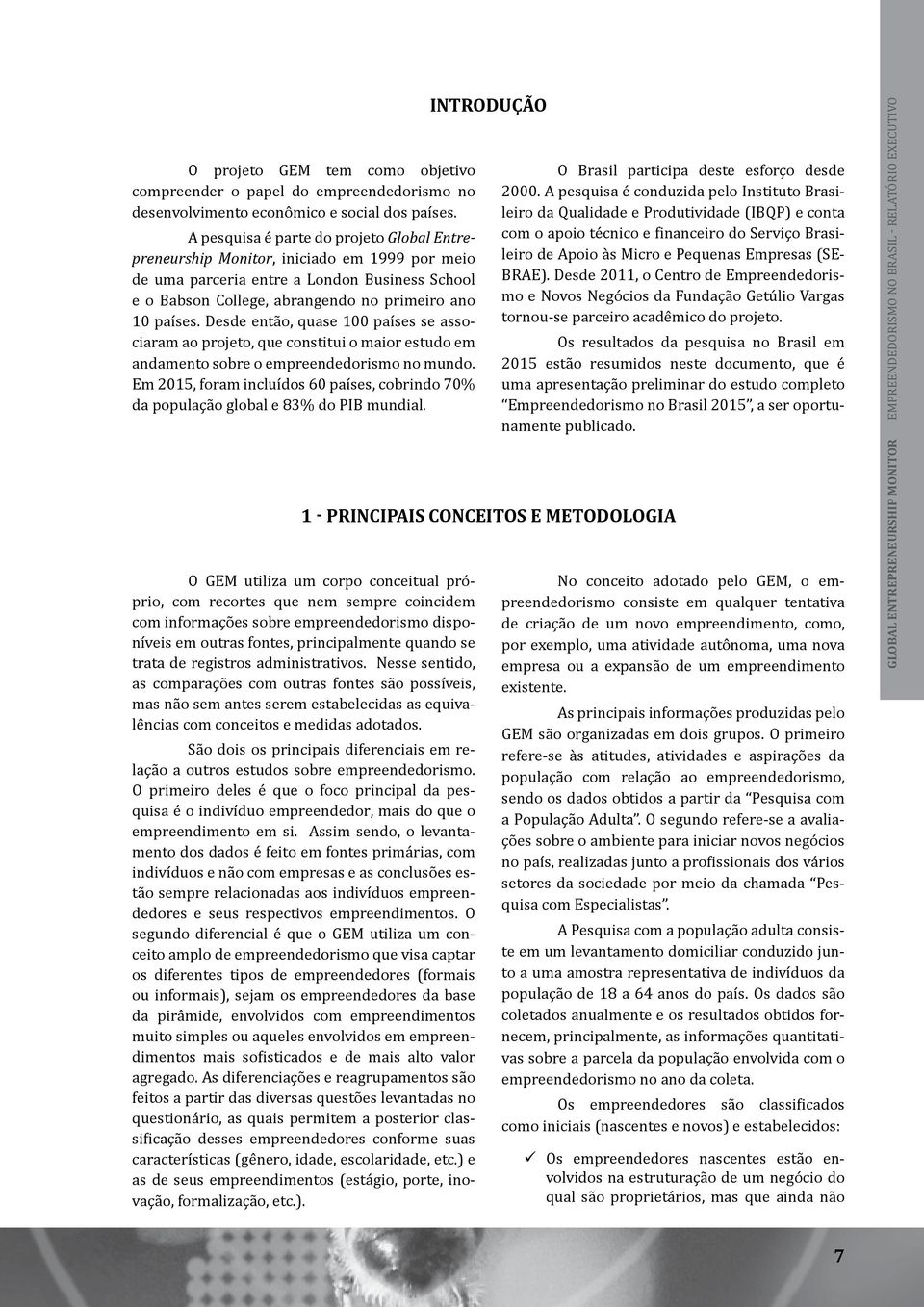 Desde então, quase 100 países se associaram ao projeto, que constitui o maior estudo em andamento sobre o empreendedorismo no mundo.