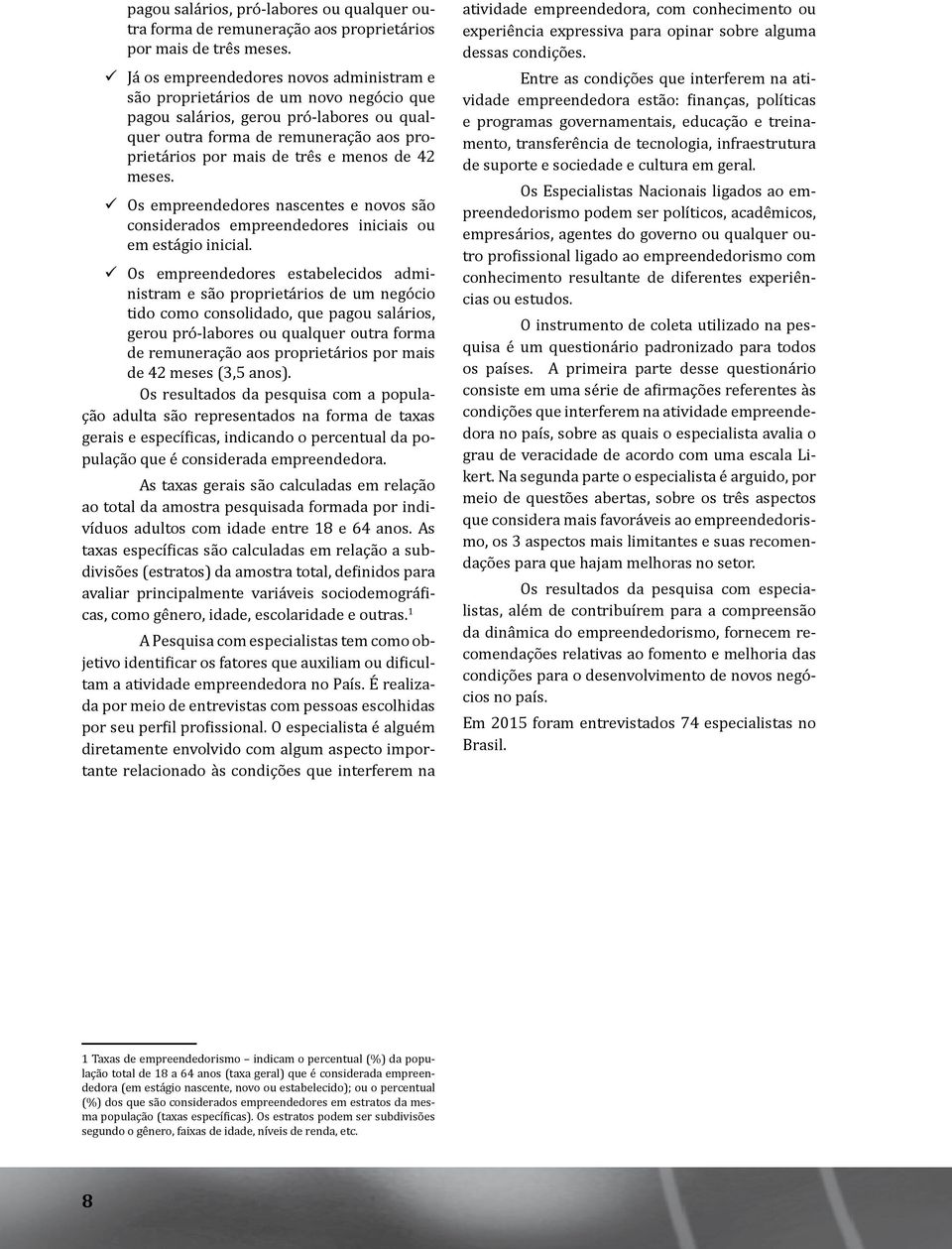 de 42 meses. Os empreendedores nascentes e novos são considerados empreendedores iniciais ou em estágio inicial.