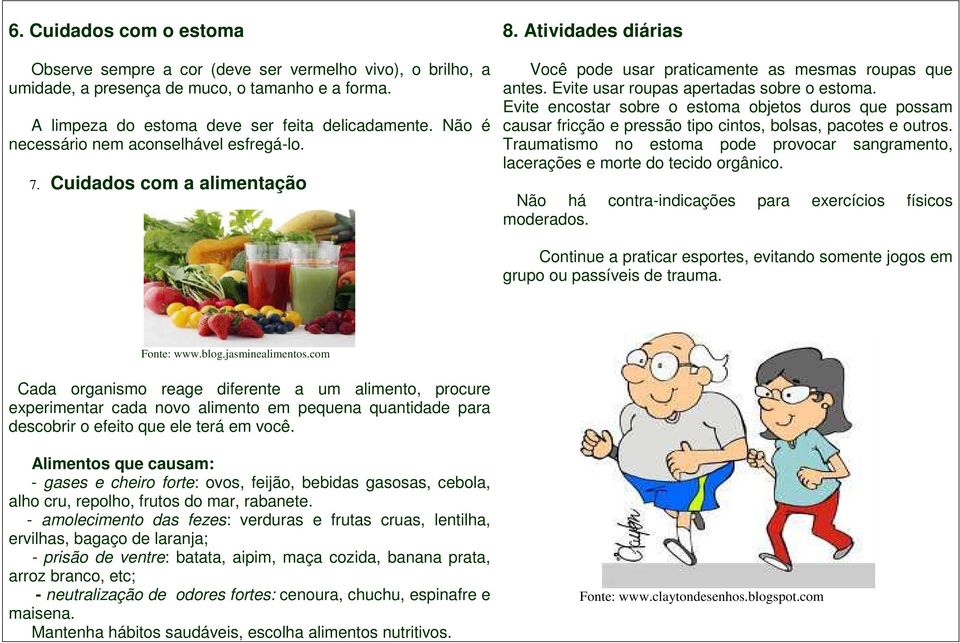 Evite encostar sobre o estoma objetos duros que possam causar fricção e pressão tipo cintos, bolsas, pacotes e outros.