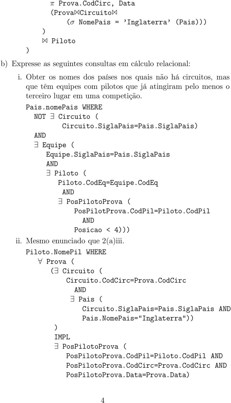 SiglaPais=Pais.SiglaPais Equipe ( Equipe.SiglaPais=Pais.SiglaPais Piloto ( Piloto.CodEq=Equipe.CodEq PosPilotoProva ( PosPilotProva.CodPil=Piloto.CodPil Posicao < 4 ii. Mesmo enunciado que 2(aiii.