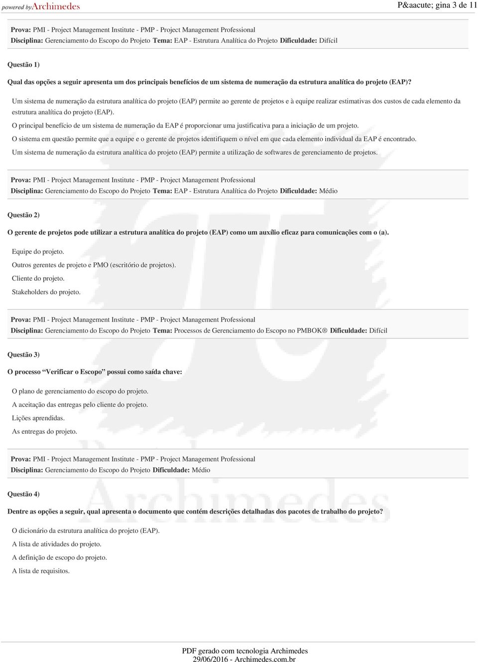 Um sistema de numeração da estrutura analítica do projeto (EAP) permite ao gerente de projetos e à equipe realizar estimativas dos custos de cada elemento da estrutura analítica do projeto (EAP).