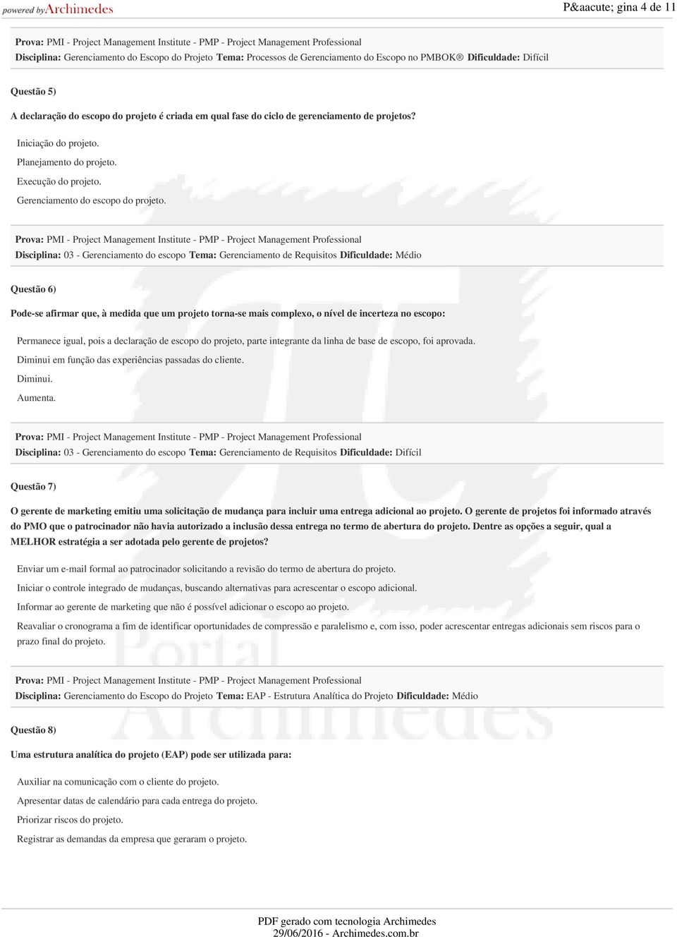 Disciplina: 03 - Gerenciamento do escopo Tema: Gerenciamento de Requisitos Dificuldade: Médio Questão 6) Pode-se afirmar que, à medida que um projeto torna-se mais complexo, o nível de incerteza no