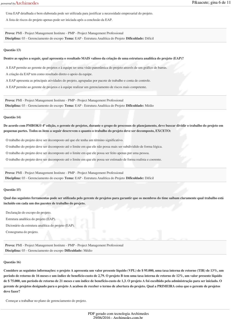 Disciplina: 03 - Gerenciamento do escopo Tema: EAP - Estrutura Analítica do Projeto Dificuldade: Difícil Questão 13) Dentre as opções a seguir, qual apresenta o resultado MAIS valioso da criação de