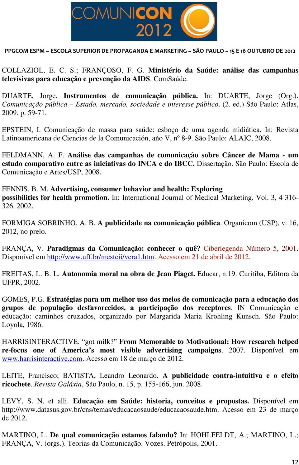 Comunicação de massa para saúde: esboço de uma agenda midiática. In: Revista Latinoamericana de Ciencias de la Comunicación, año V, nº 8-9. São Paulo: ALAIC, 2008. FE