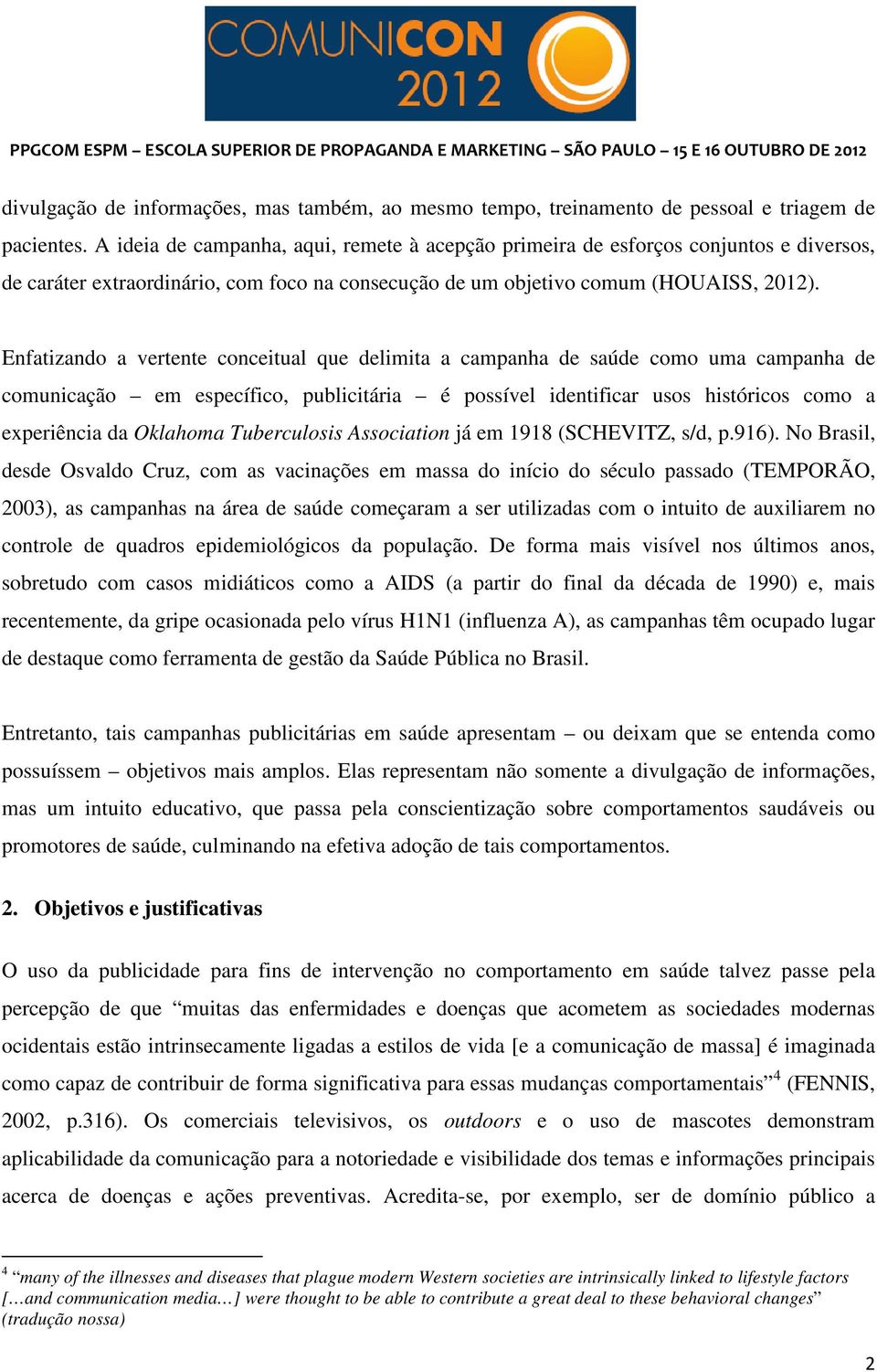 Enfatizando a vertente conceitual que delimita a campanha de saúde como uma campanha de comunicação em específico, publicitária é possível identificar usos históricos como a experiência da Oklahoma