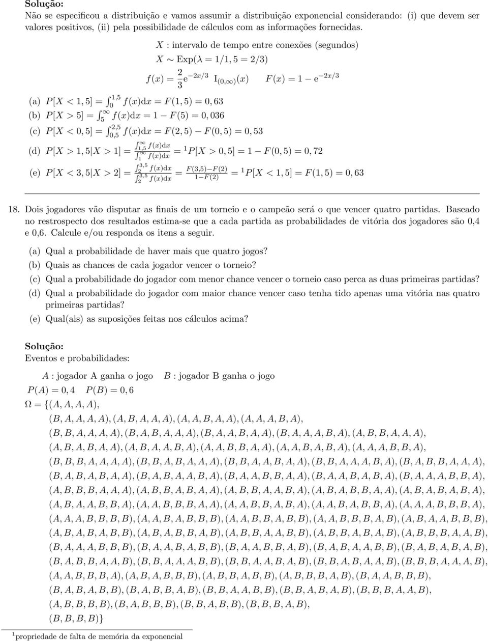 P [X > 1, 5 X > 1] = (e) P [X < 3, 5 X > 2] = f(x) = 2 3 e 2x/3 I (0, ) (x) F (x) = 1 e 2x/3 f(x)dx = F (2, 5) F (0, 5) = 0, 53 1,5 f(x)dx 1 f(x)dx = 1 P [X > 0, 5] = 1 F (0, 5) = 0, 72 3,5 2 f(x)dx