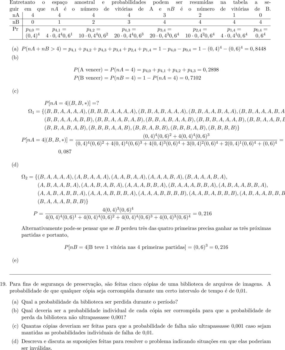 0, 4 1 0, 6 4 0, 6 4 (a) P (na + nb > 4) = p 4,1 + p 4,2 + p 4,3 + p 3,4 + p 2,4 + p 1,4 = 1 p 4,0 p 0,4 = 1 (0, 4) 4 (0, 6) 4 = 0, 8448 (b) (c) (d) (e) P [na = 4 (B, B, )] =?