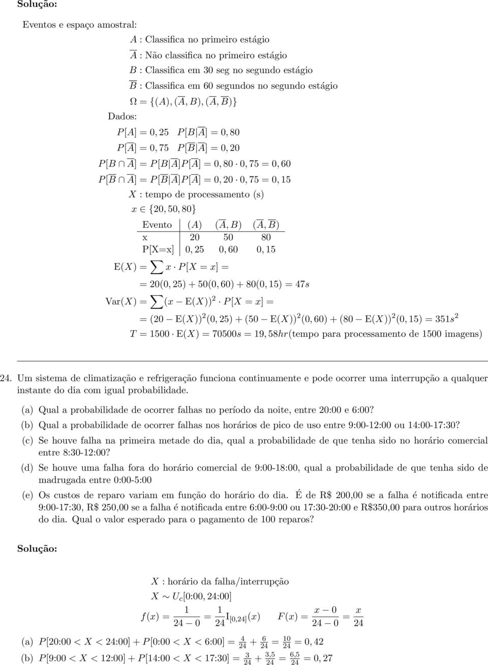 processamento (s) x {20, 50, 80} Evento (A) (A, B) (A, B) x 20 50 80 P[X=x] 0, 25 0, 60 0, 15 E(X) = x P [X = x] = = 20(0, 25) + 50(0, 60) + 80(0, 15) = 47s Var(X) = (x E(X)) 2 P [X = x] = = (20