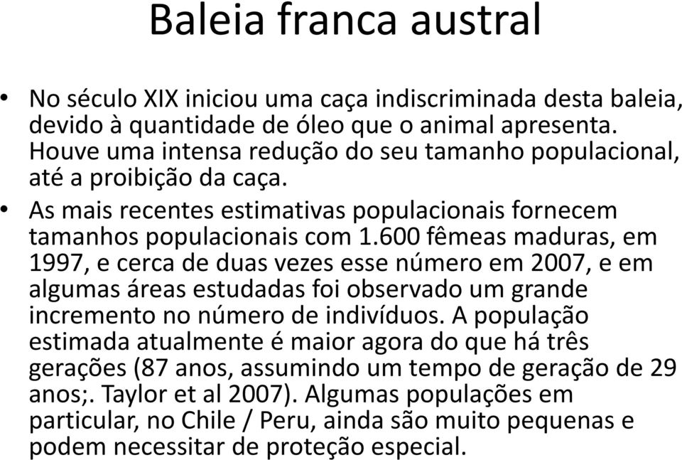 600 fêmeas maduras, em 1997, e cerca de duas vezes esse número em 2007, e em algumas áreas estudadas foi observado um grande incremento no número de indivíduos.