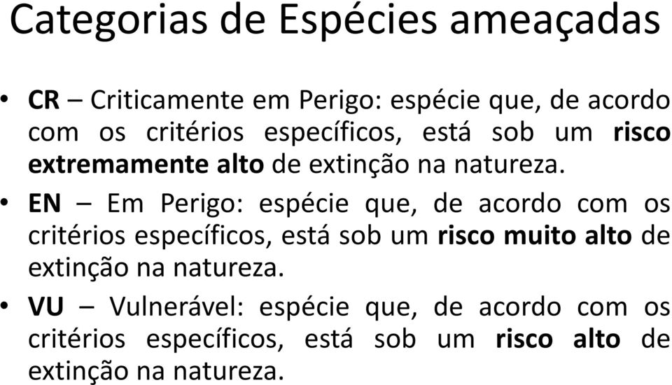 EN Em Perigo: espécie que, de acordo com os critérios específicos, está sob um risco muito alto de