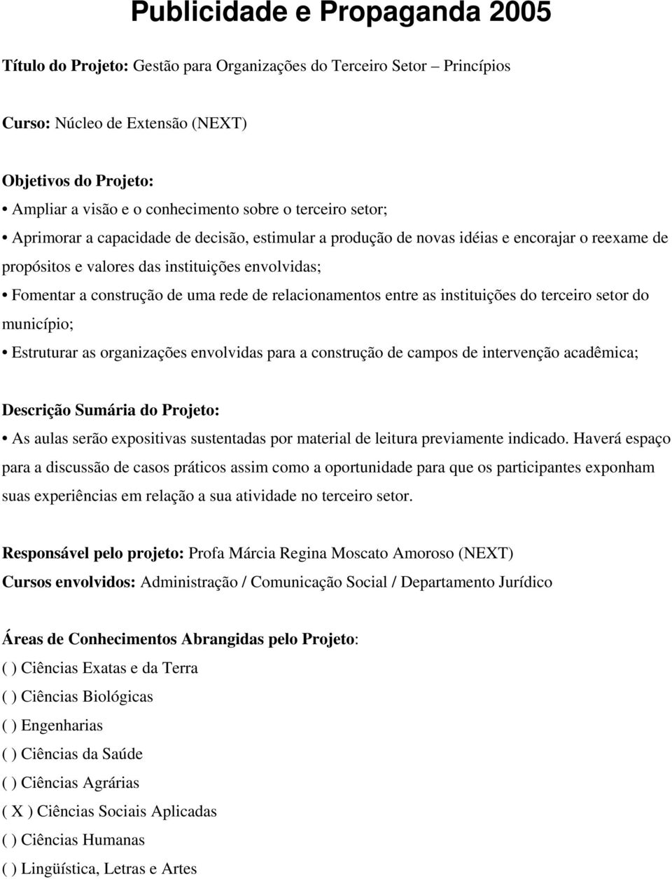 relacionamentos entre as instituições do terceiro setor do município; Estruturar as organizações envolvidas para a construção de campos de intervenção acadêmica; Descrição Sumária do Projeto: As