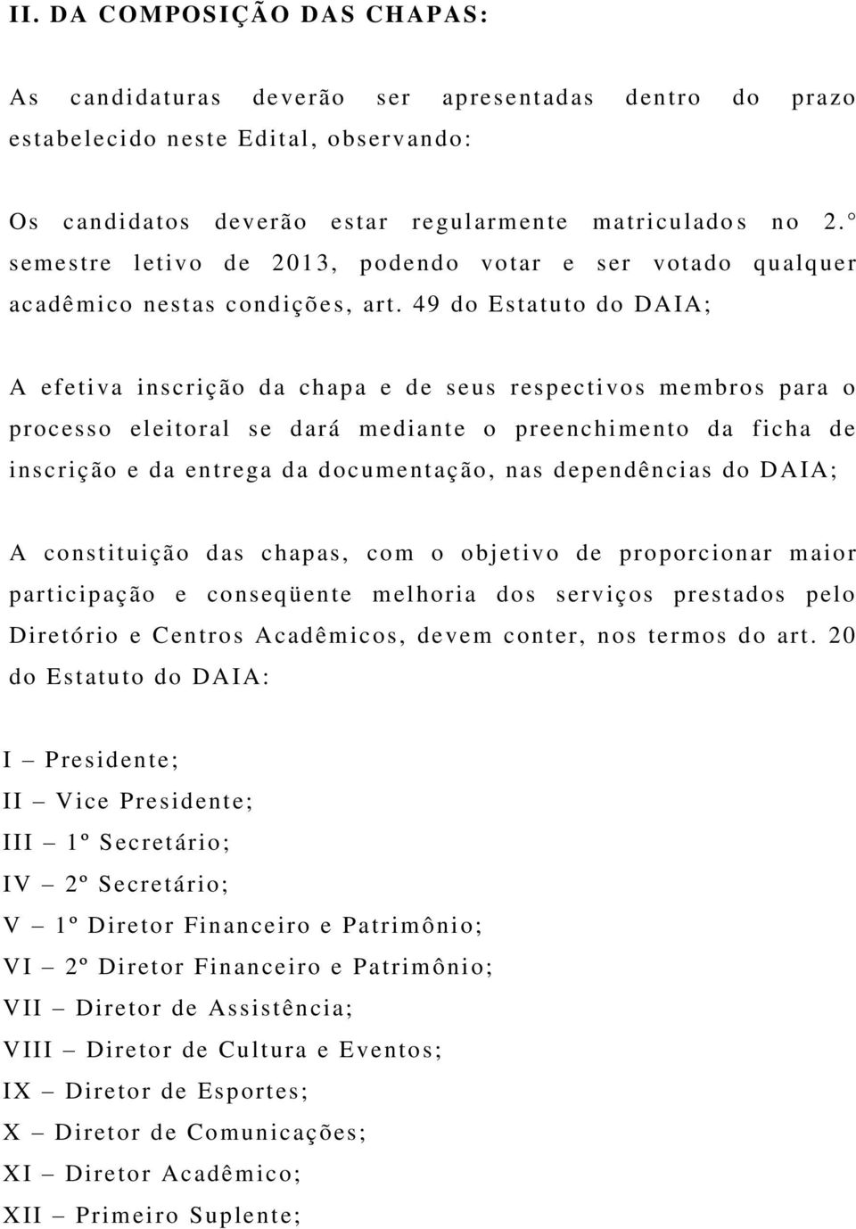 49 do Estatuto do DAIA; A efetiva inscrição da chapa e de seus respectivos membros para o processo eleitoral se dará mediante o preenchimento da ficha de inscrição e da entrega da documentação, nas