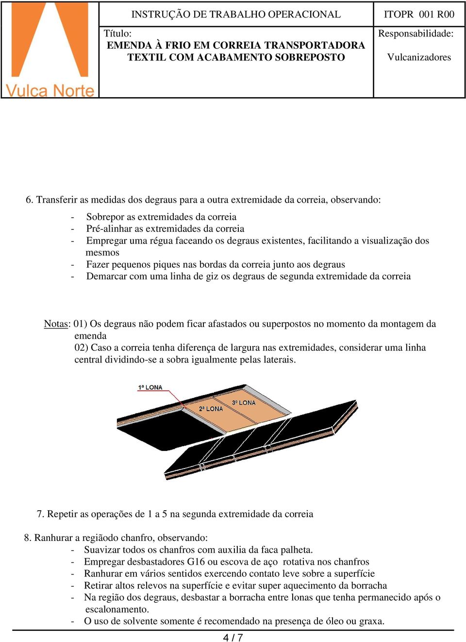 Notas: 01) Os degraus não podem ficar afastados ou superpostos no momento da montagem da emenda 02) Caso a correia tenha diferença de largura nas extremidades, considerar uma linha central