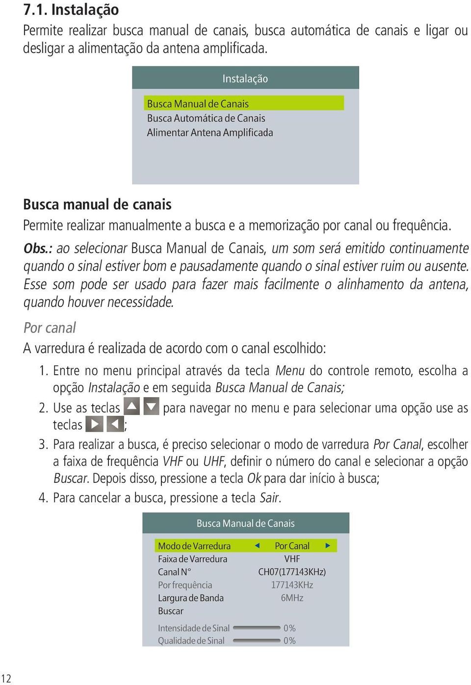 : ao selecionar Busca Manual de Canais, um som será emitido continuamente quando o sinal estiver bom e pausadamente quando o sinal estiver ruim ou ausente.