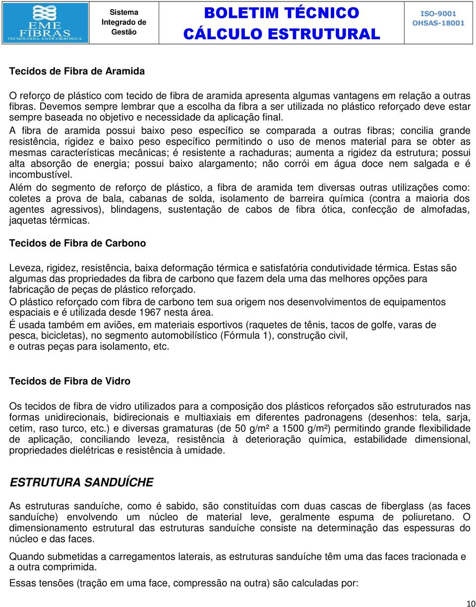 A fibra de aramida possui baixo peso específico se comparada a outras fibras; concilia grande resistência, rigidez e baixo peso específico permitindo o uso de menos material para se obter as mesmas