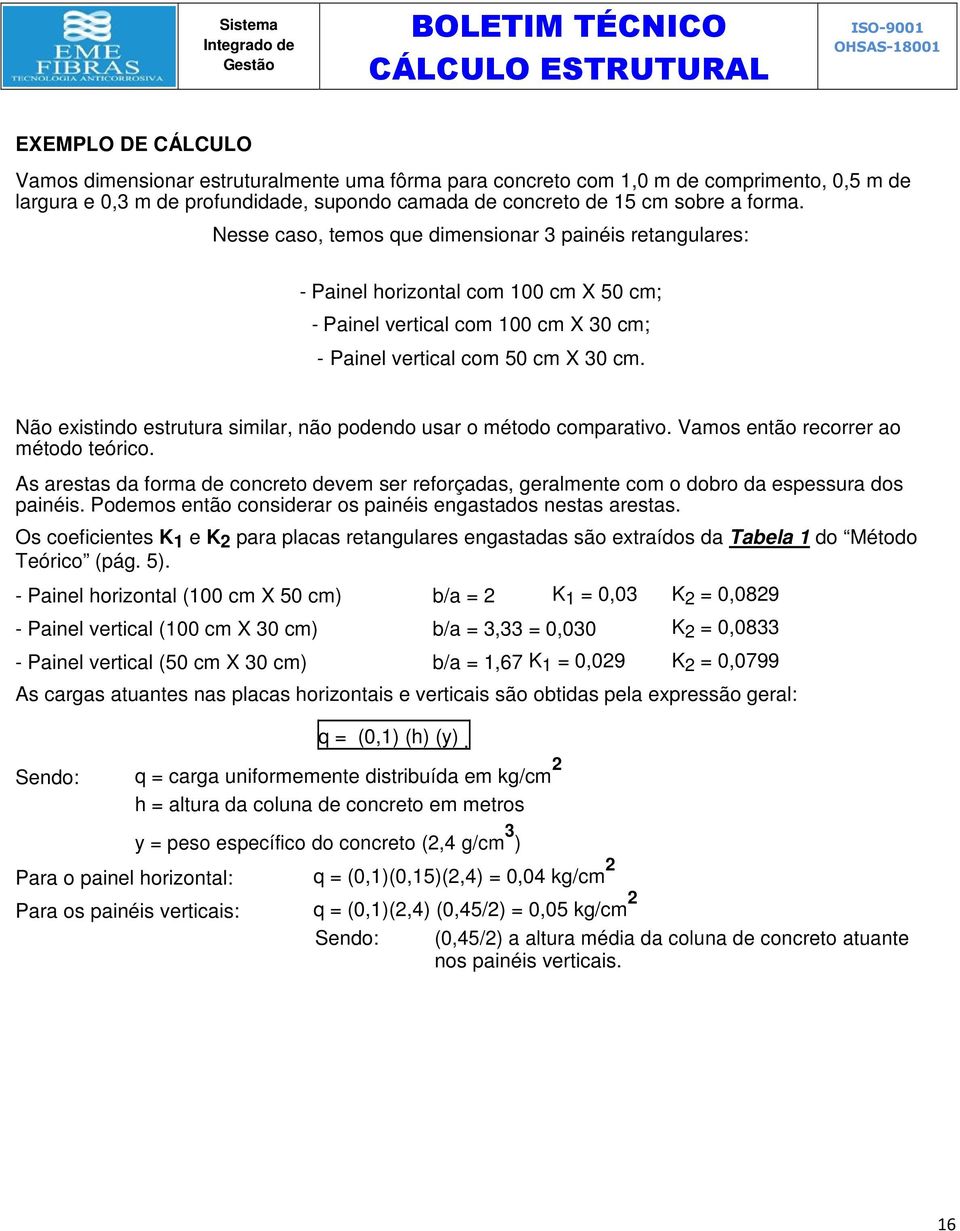 Não existindo estrutura similar, não podendo usar o método comparativo. Vamos então recorrer ao método teórico.