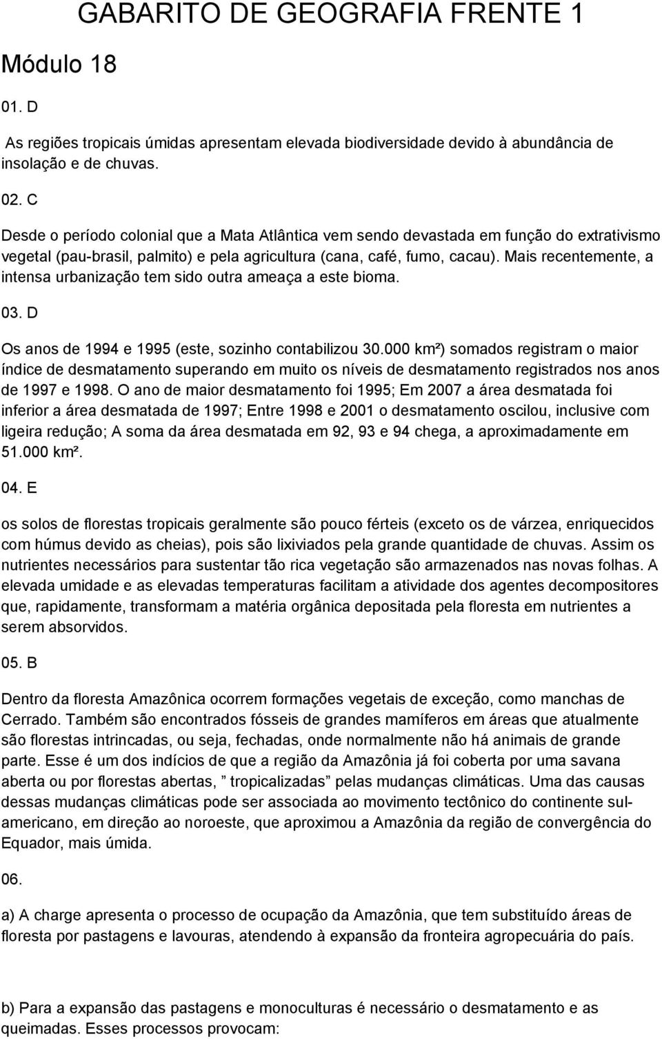 Mais recentemente, a intensa urbanização tem sido outra ameaça a este bioma. 03. D Os anos de 1994 e 1995 (este, sozinho contabilizou 30.