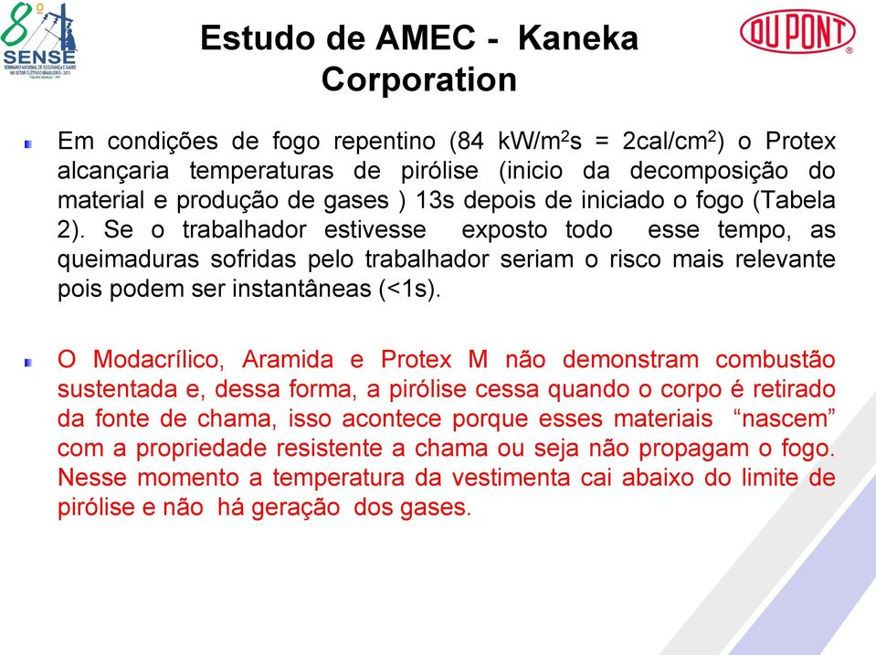 Se o trabalhador estivesse exposto todo esse tempo, as queimaduras sofridas pelo trabalhador seriam o risco mais relevante pois podem ser instantâneas (<1s).