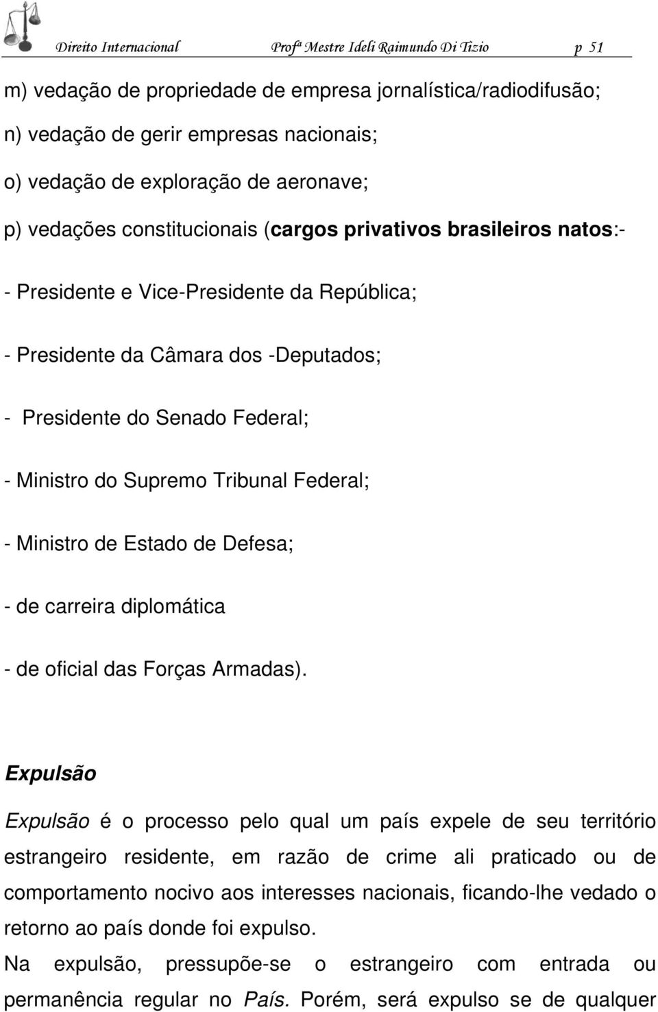 Ministro do Supremo Tribunal Federal; - Ministro de Estado de Defesa; - de carreira diplomática - de oficial das Forças Armadas).