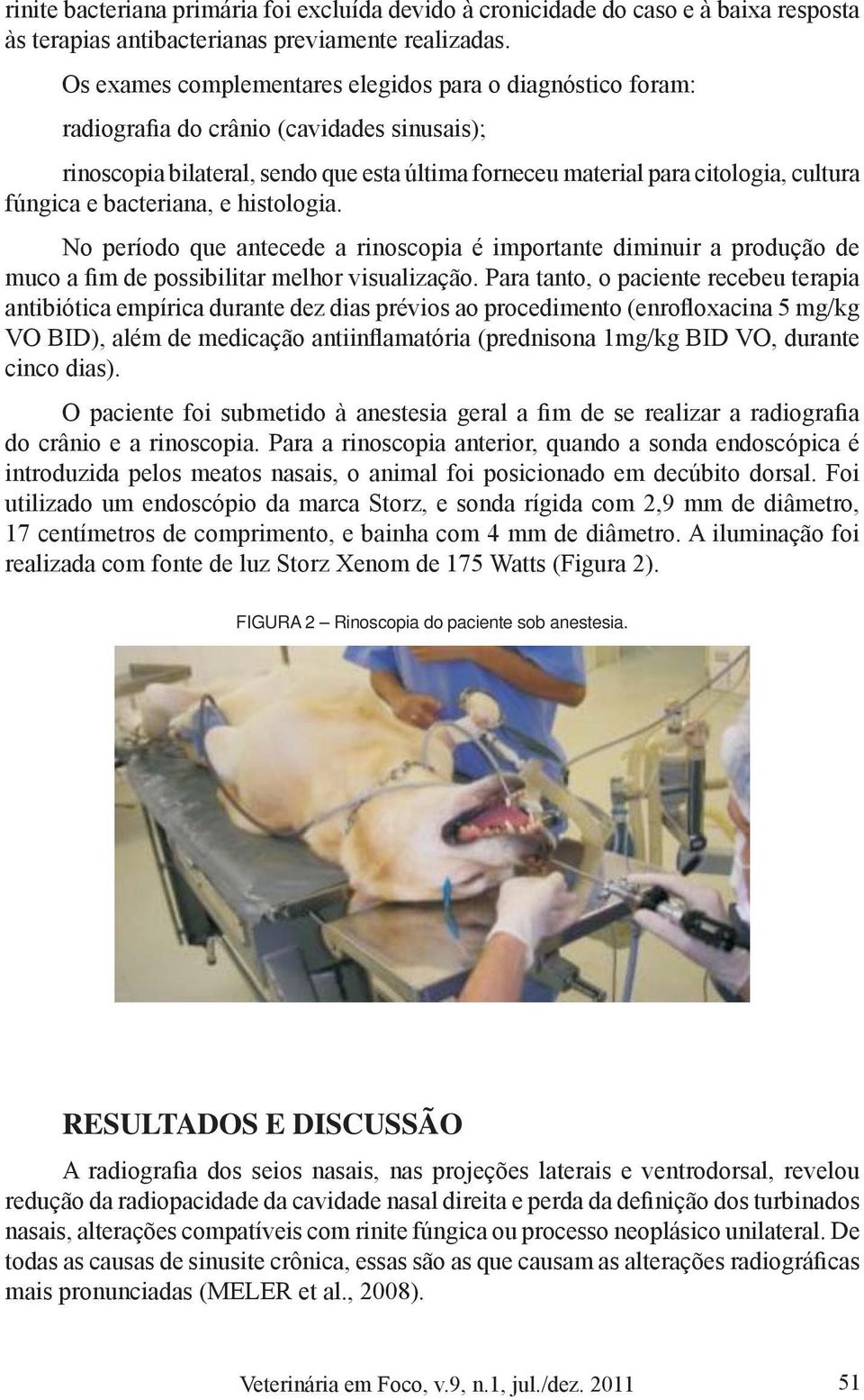 bacteriana, e histologia. No período que antecede a rinoscopia é importante diminuir a produção de muco a fim de possibilitar melhor visualização.