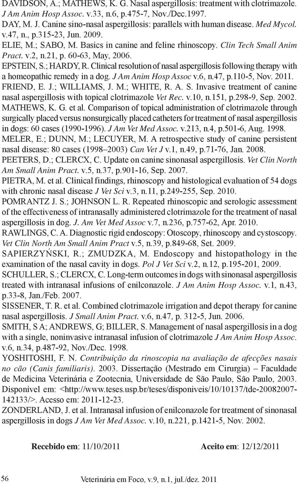 Clinical resolution of nasal aspergillosis following therapy with a homeopathic remedy in a dog. J Am Anim Hosp Assoc v.6, n.47, p.110-5, Nov. 2011. FRIEND, E. J.; WILLIAMS, J. M.; WHITE, R. A. S.