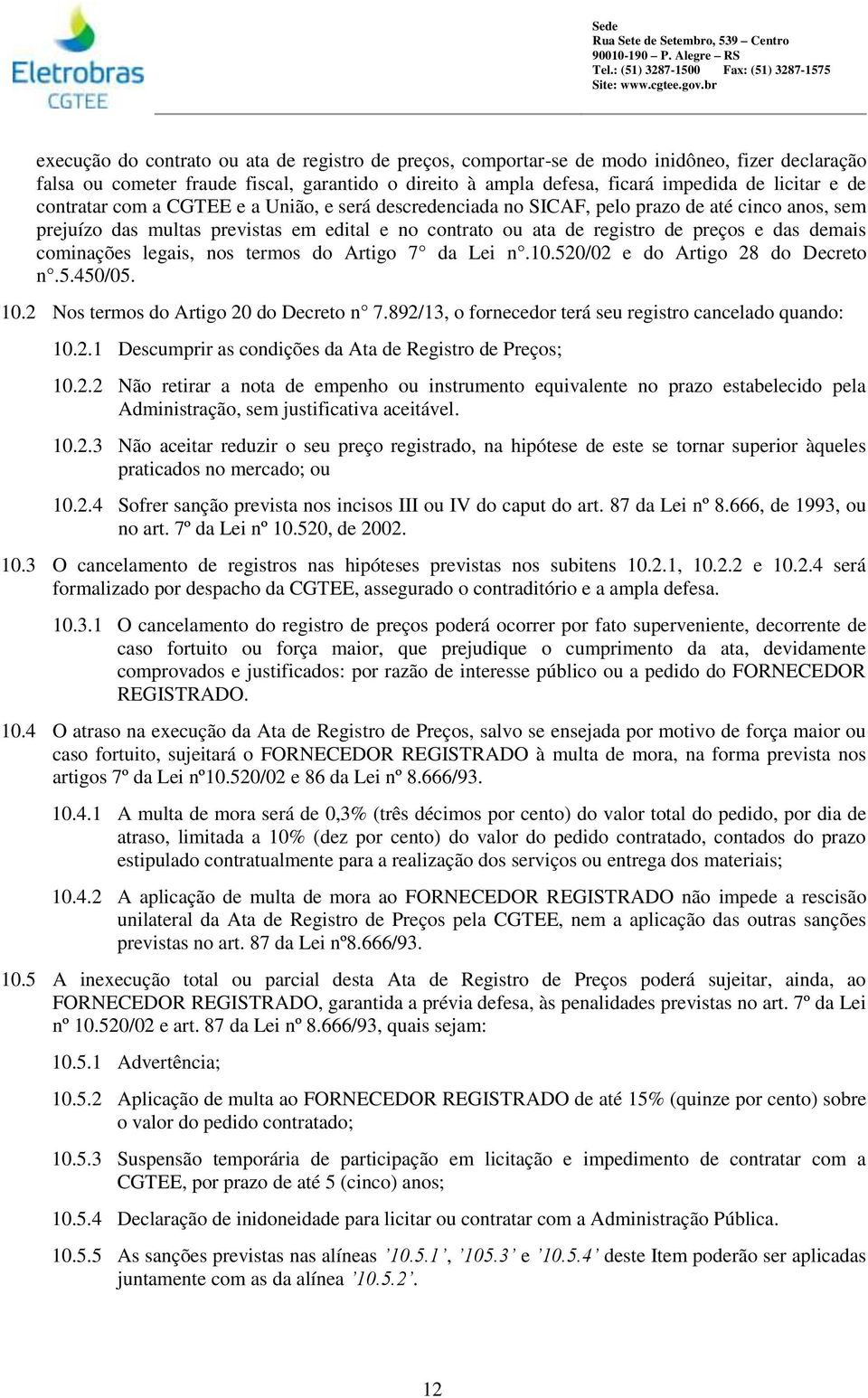 cominações legais, nos termos do Artigo 7 da Lei n.10.520/02 e do Artigo 28 do Decreto n.5.450/05. 10.2 Nos termos do Artigo 20 do Decreto n 7.