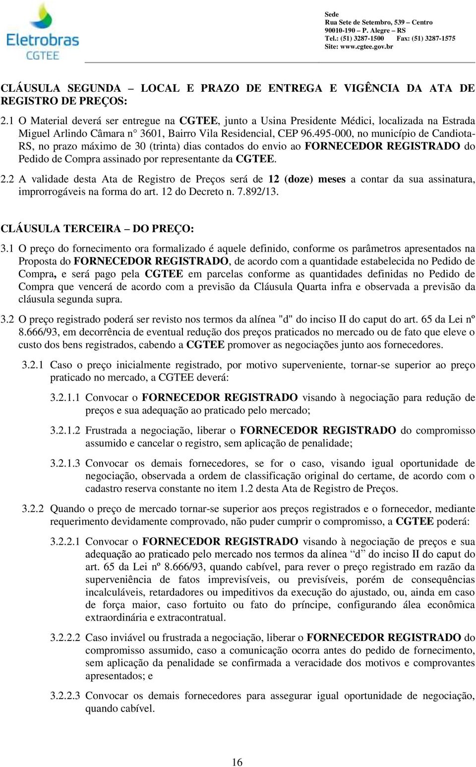 495-000, no município de Candiota- RS, no prazo máximo de 30 (trinta) dias contados do envio ao FORNECEDOR REGISTRADO do Pedido de Compra assinado por representante da CGTEE. 2.