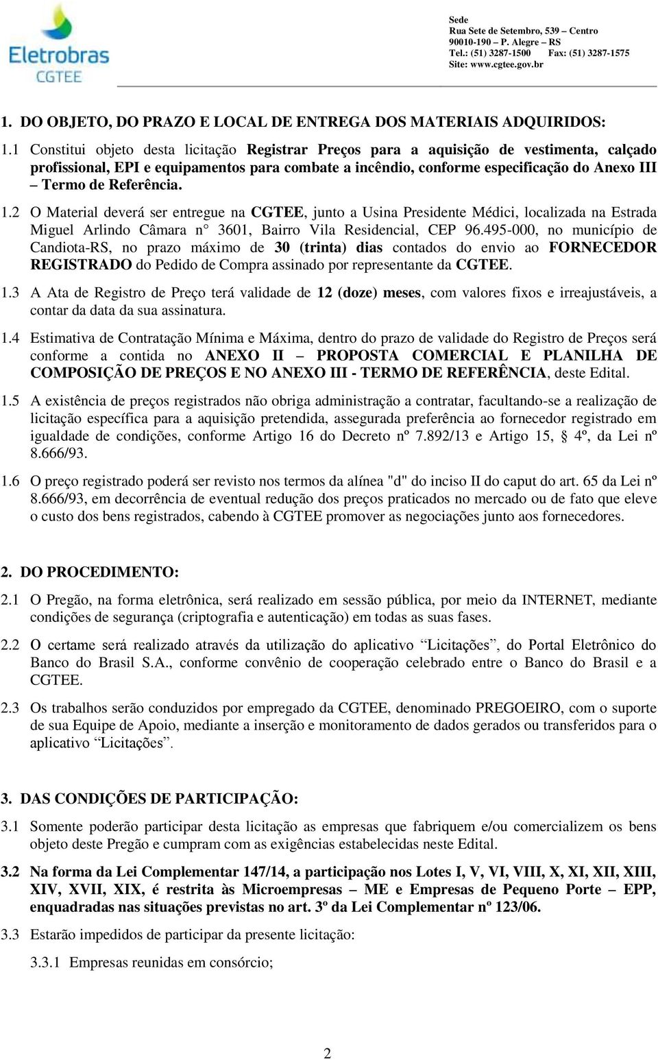 Referência. 1.2 O Material deverá ser entregue na CGTEE, junto a Usina Presidente Médici, localizada na Estrada Miguel Arlindo Câmara n 3601, Bairro Vila Residencial, CEP 96.