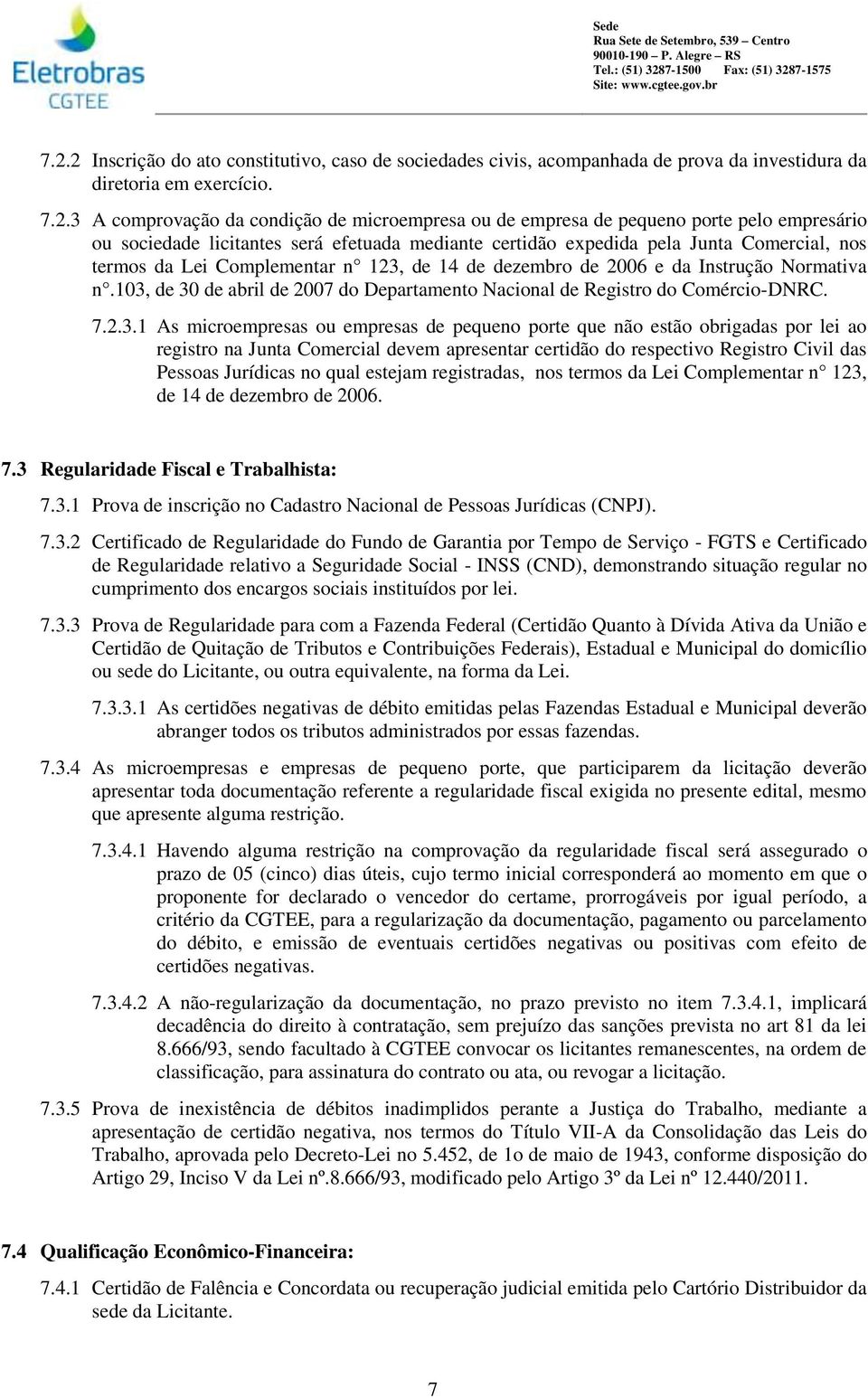 103, de 30 de abril de 2007 do Departamento Nacional de Registro do Comércio-DNRC. 7.2.3.1 As microempresas ou empresas de pequeno porte que não estão obrigadas por lei ao registro na Junta Comercial