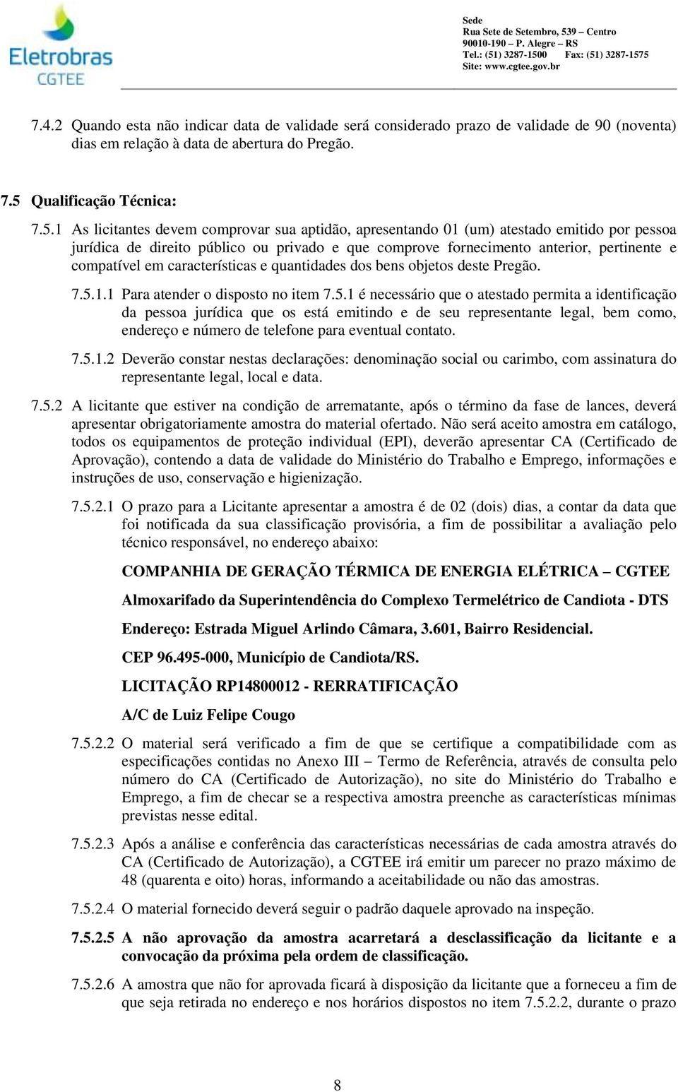 1 As licitantes devem comprovar sua aptidão, apresentando 01 (um) atestado emitido por pessoa jurídica de direito público ou privado e que comprove fornecimento anterior, pertinente e compatível em