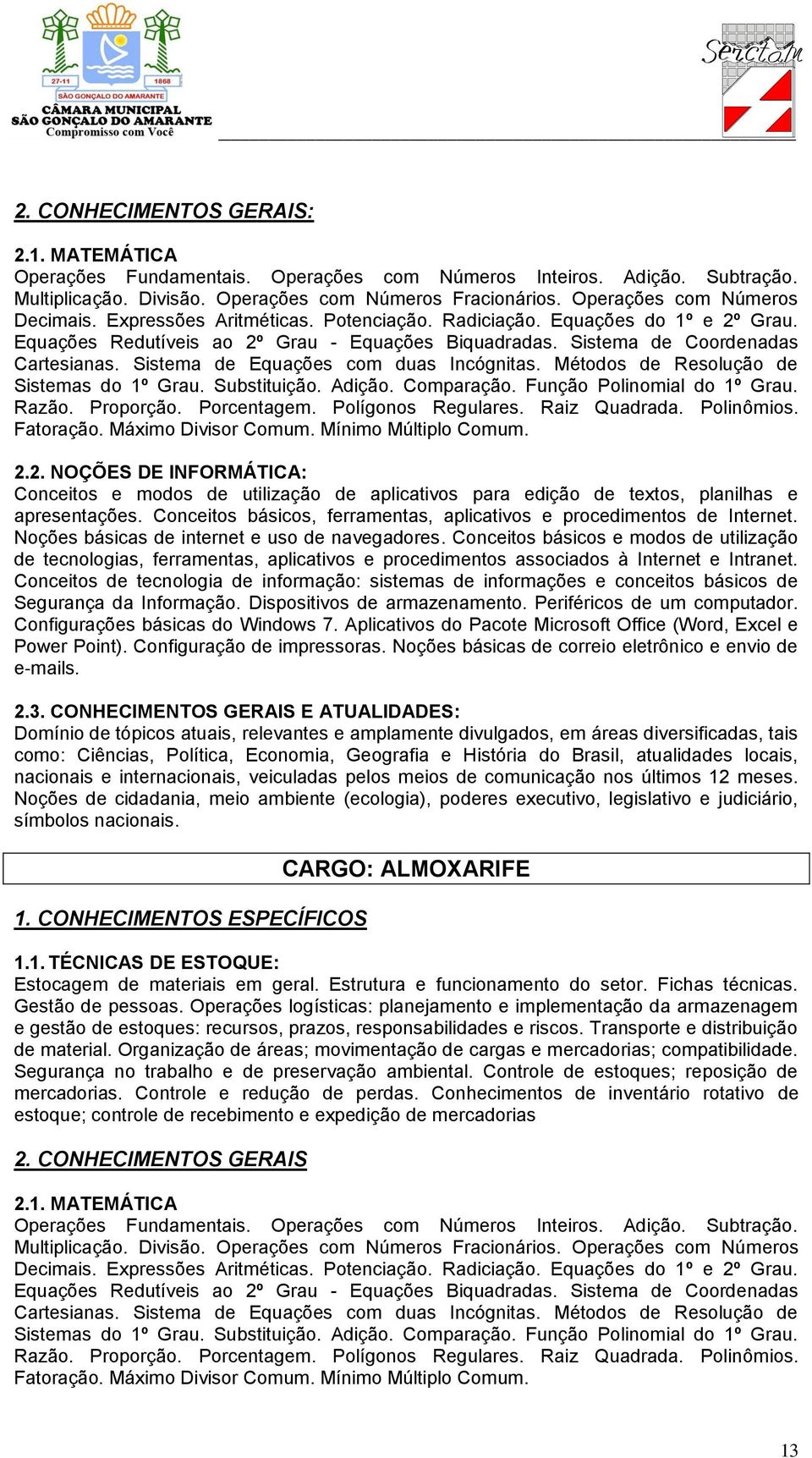 Conceitos de tecnologia de informação: sistemas de informações e conceitos básicos de Segurança da Informação. Dispositivos de armazenamento. Periféricos de um computador.