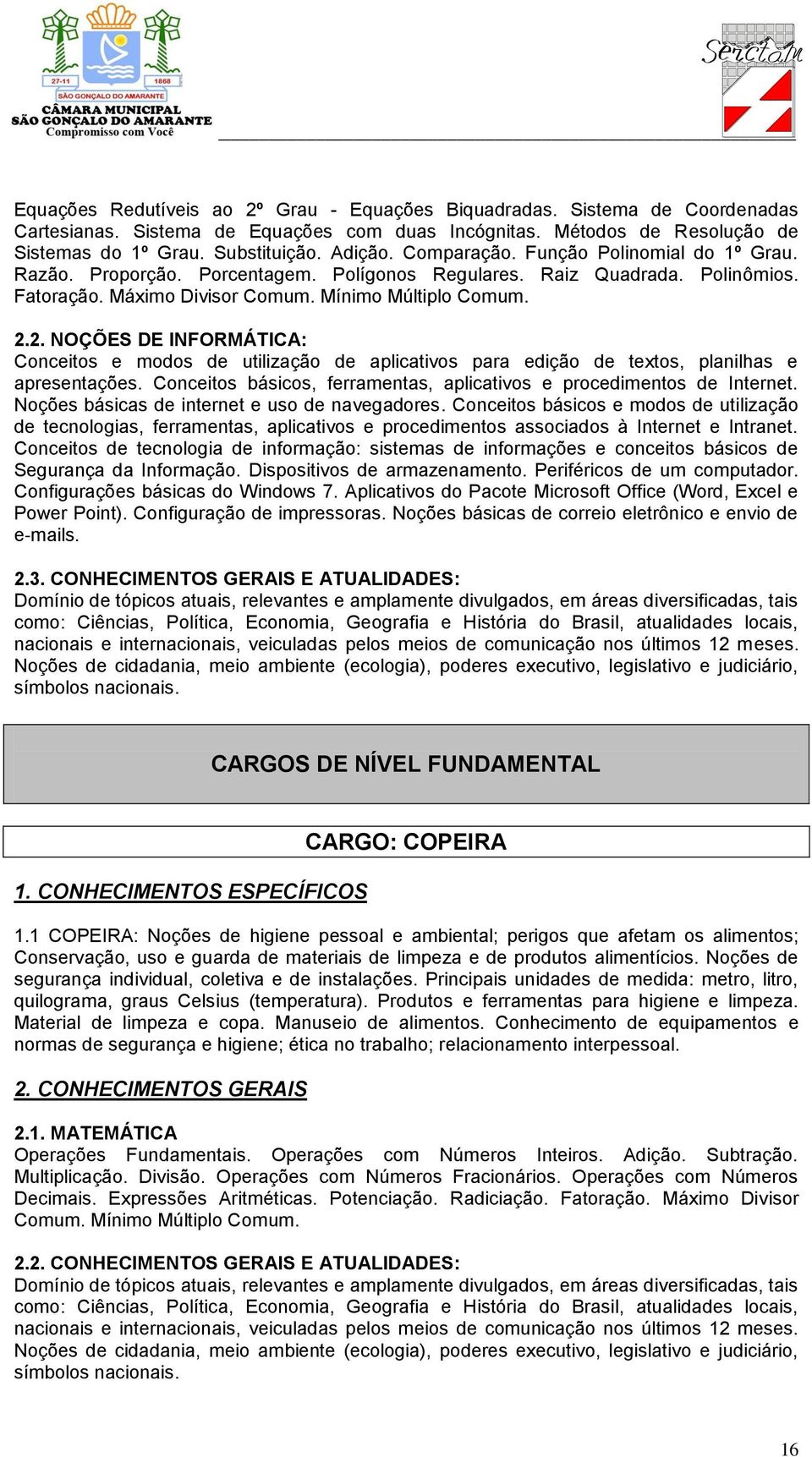 Conceitos de tecnologia de informação: sistemas de informações e conceitos básicos de Segurança da Informação. Dispositivos de armazenamento. Periféricos de um computador.