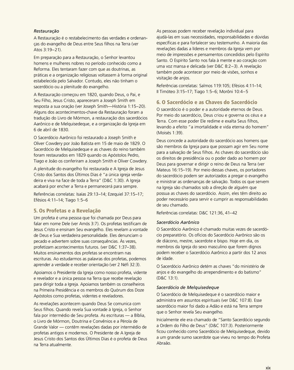 Eles tentaram fazer com que as doutrinas, as práticas e a organização religiosas voltassem à forma original estabelecida pelo Salvador.